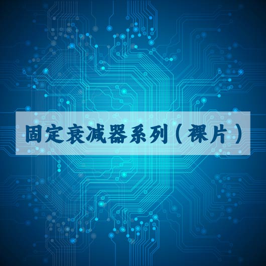 固定衰（shuāi）減器係列（裸片）